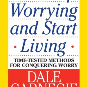 How To Stop Worrying And Start Living